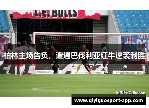 柏林主场告负，遭遇巴伐利亚红牛逆袭制胜