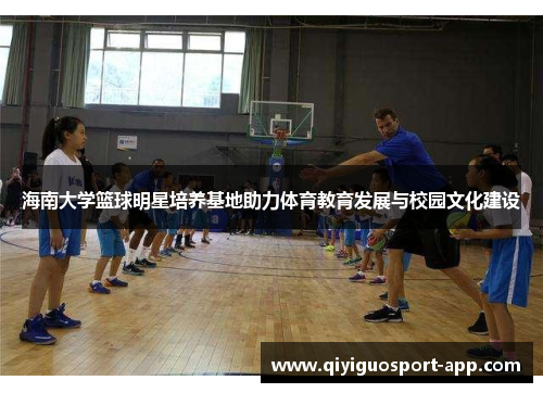 海南大学篮球明星培养基地助力体育教育发展与校园文化建设