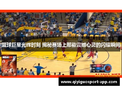 篮球巨星光辉时刻 揭秘赛场上那些震撼心灵的闪耀瞬间