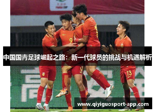 中国国青足球崛起之路：新一代球员的挑战与机遇解析