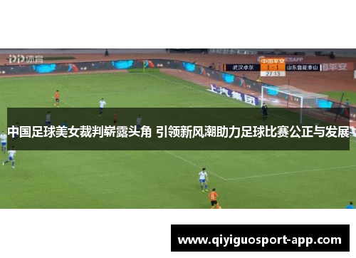 中国足球美女裁判崭露头角 引领新风潮助力足球比赛公正与发展